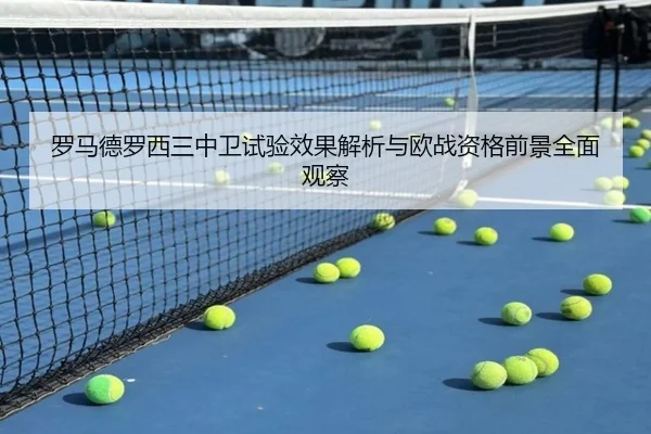 罗马德罗西三中卫试验效果解析与欧战资格前景全面观察