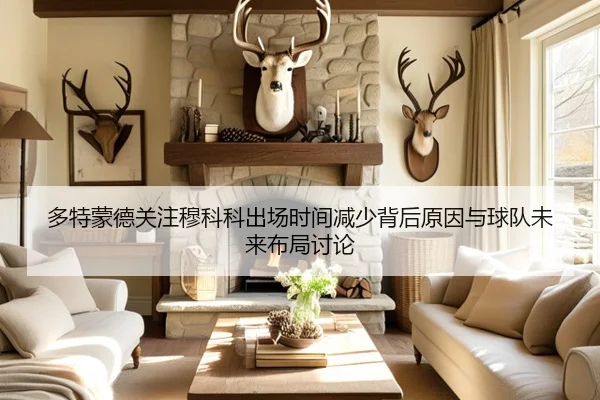 多特蒙德关注穆科科出场时间减少背后原因与球队未来布局讨论