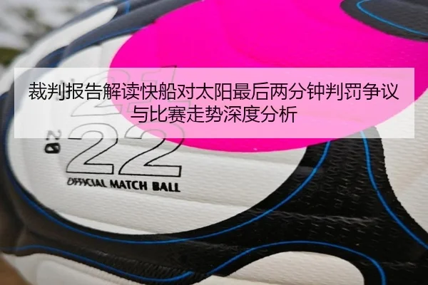 裁判报告解读快船对太阳最后两分钟判罚争议与比赛走势深度分析